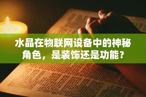 水晶在物联网设备中的神秘角色，是装饰还是功能？