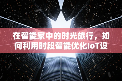 在智能家中的时光旅行，如何利用时段智能优化IoT设备？