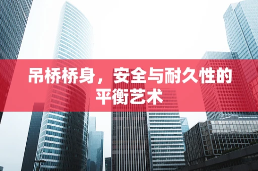 吊桥桥身，安全与耐久性的平衡艺术