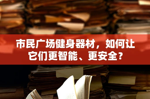 市民广场健身器材，如何让它们更智能、更安全？