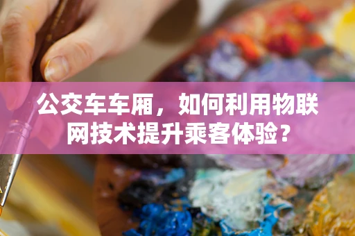 公交车车厢，如何利用物联网技术提升乘客体验？