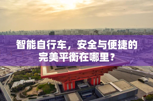 智能自行车，安全与便捷的完美平衡在哪里？