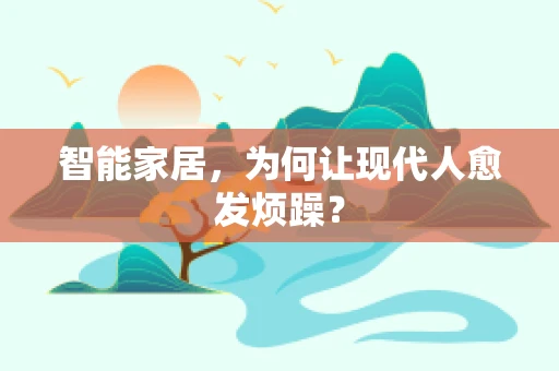 智能家居，为何让现代人愈发烦躁？