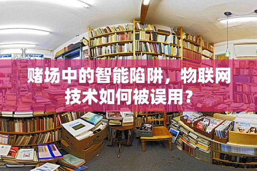 赌场中的智能陷阱，物联网技术如何被误用？