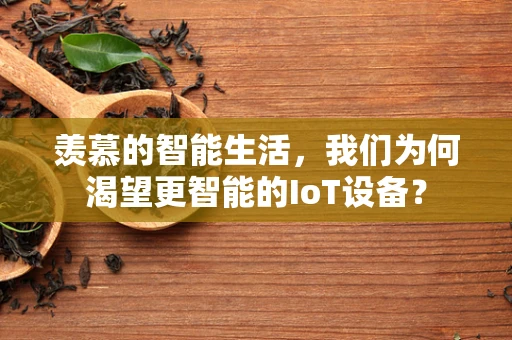 羡慕的智能生活，我们为何渴望更智能的IoT设备？