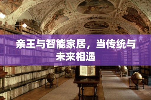 亲王与智能家居，当传统与未来相遇