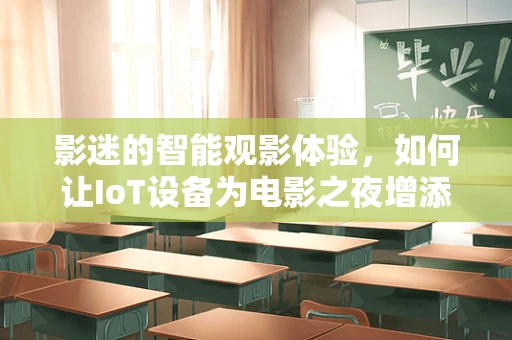影迷的智能观影体验，如何让IoT设备为电影之夜增添更多色彩？