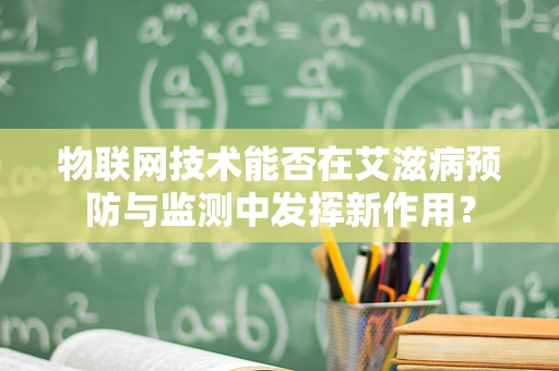 物联网技术能否在艾滋病预防与监测中发挥新作用？