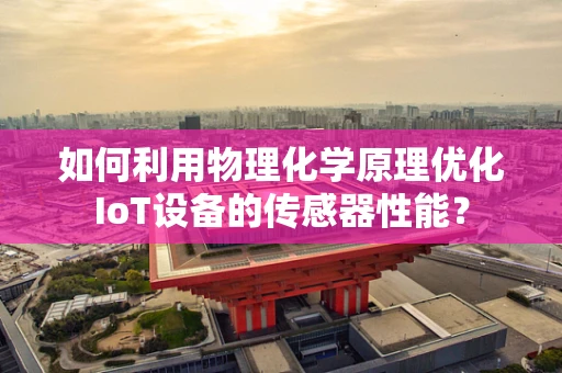 如何利用物理化学原理优化IoT设备的传感器性能？