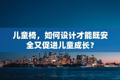 儿童椅，如何设计才能既安全又促进儿童成长？