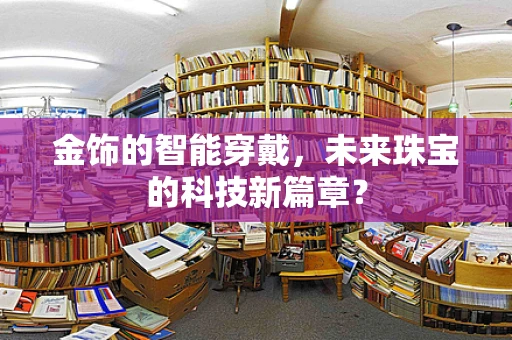 金饰的智能穿戴，未来珠宝的科技新篇章？
