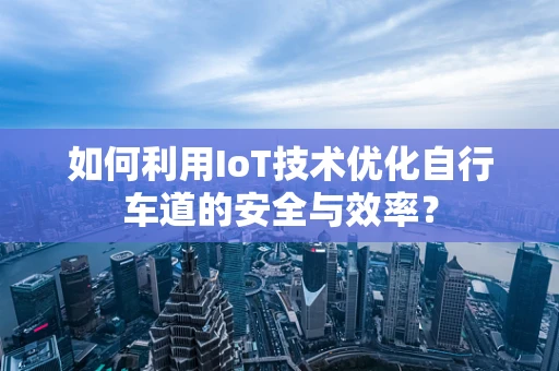 如何利用IoT技术优化自行车道的安全与效率？