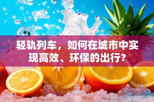 轻轨列车，如何在城市中实现高效、环保的出行？
