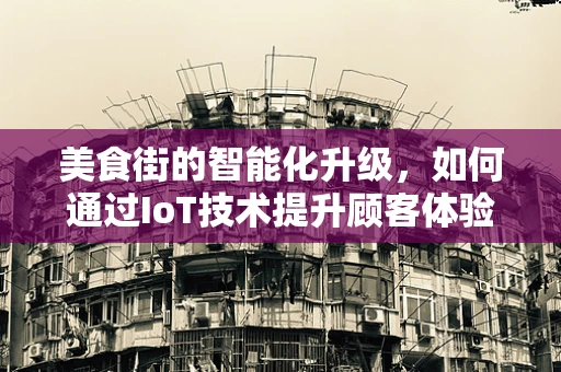 美食街的智能化升级，如何通过IoT技术提升顾客体验？