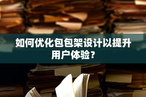 如何优化包包架设计以提升用户体验？