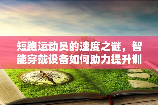 短跑运动员的速度之谜，智能穿戴设备如何助力提升训练效率？