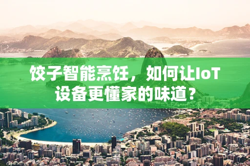 饺子智能烹饪，如何让IoT设备更懂家的味道？