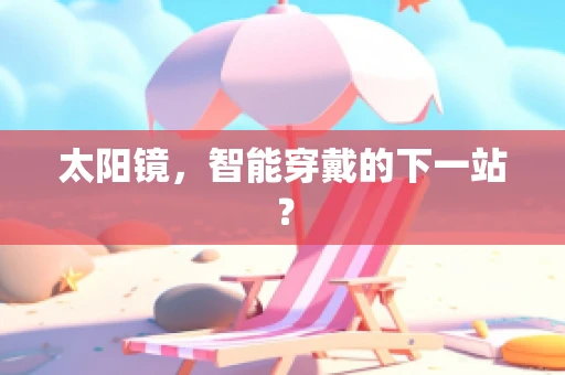 太阳镜，智能穿戴的下一站？