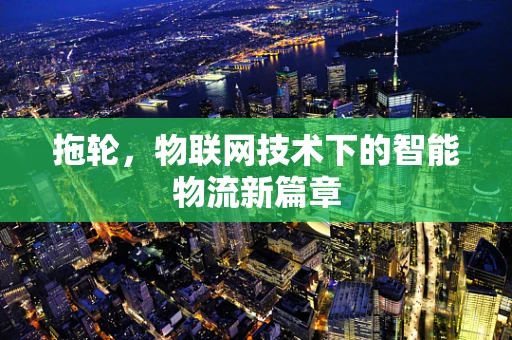 拖轮，物联网技术下的智能物流新篇章