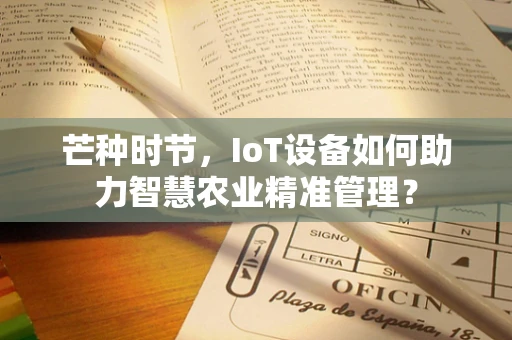 芒种时节，IoT设备如何助力智慧农业精准管理？