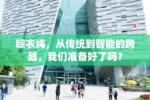 晾衣绳，从传统到智能的跨越，我们准备好了吗？