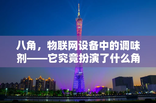 八角，物联网设备中的调味剂——它究竟扮演了什么角色？