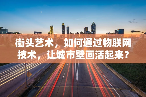 街头艺术，如何通过物联网技术，让城市壁画活起来？