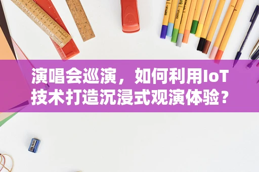 演唱会巡演，如何利用IoT技术打造沉浸式观演体验？