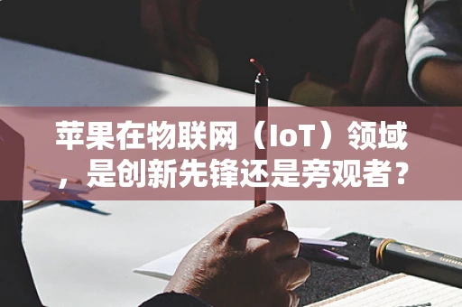苹果在物联网（IoT）领域，是创新先锋还是旁观者？