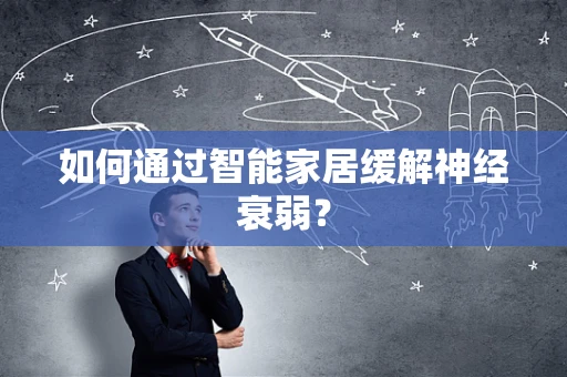 如何通过智能家居缓解神经衰弱？