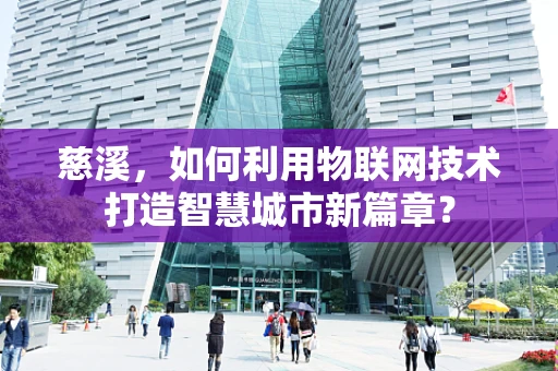 慈溪，如何利用物联网技术打造智慧城市新篇章？