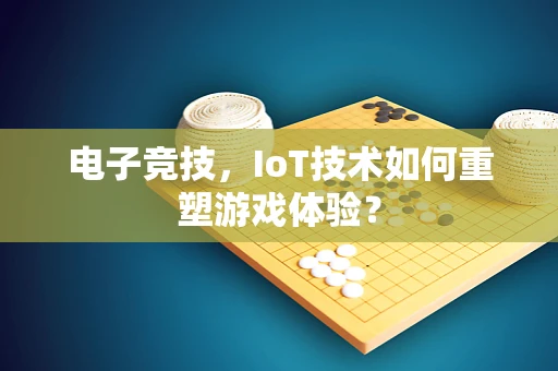 电子竞技，IoT技术如何重塑游戏体验？