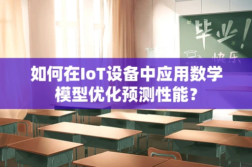 如何在IoT设备中应用数学模型优化预测性能？