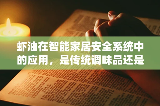 虾油在智能家居安全系统中的应用，是传统调味品还是智能守护者？