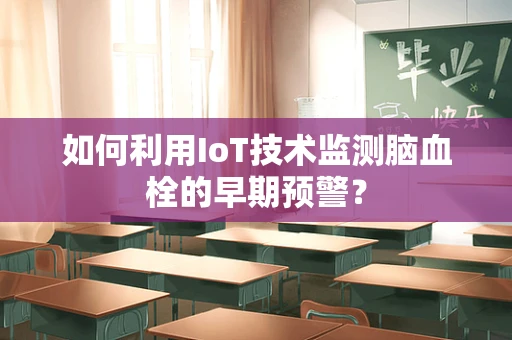 如何利用IoT技术监测脑血栓的早期预警？