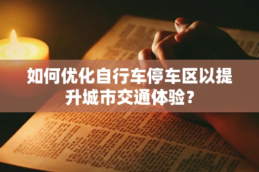 如何优化自行车停车区以提升城市交通体验？
