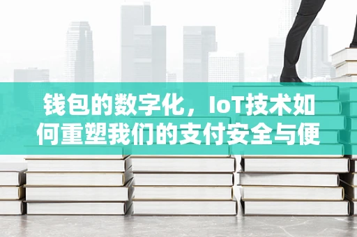 钱包的数字化，IoT技术如何重塑我们的支付安全与便捷？