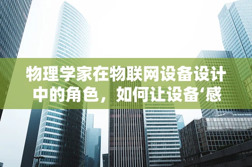 物理学家在物联网设备设计中的角色，如何让设备‘感知’世界？