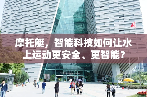 摩托艇，智能科技如何让水上运动更安全、更智能？