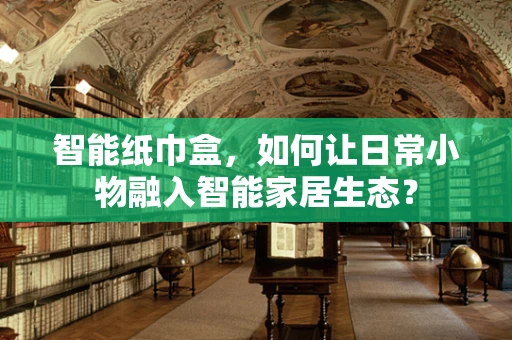 智能纸巾盒，如何让日常小物融入智能家居生态？