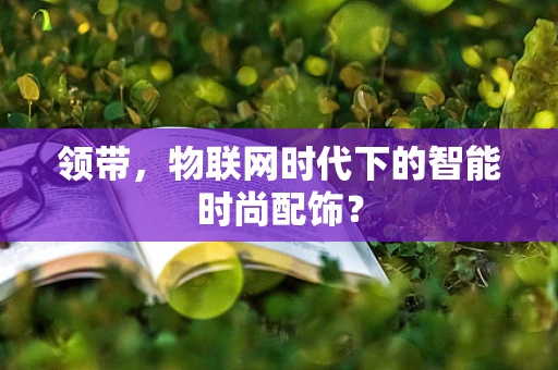 领带，物联网时代下的智能时尚配饰？