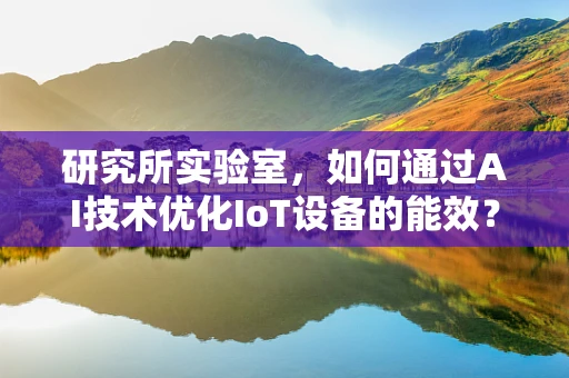 研究所实验室，如何通过AI技术优化IoT设备的能效？