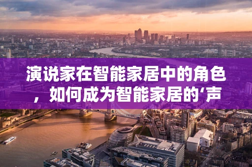 演说家在智能家居中的角色，如何成为智能家居的‘声控大脑’？