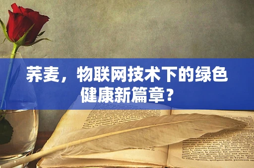 荞麦，物联网技术下的绿色健康新篇章？
