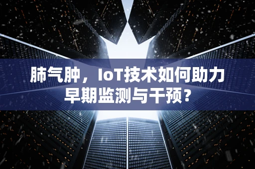 肺气肿，IoT技术如何助力早期监测与干预？