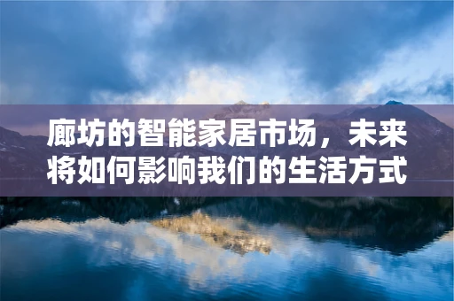 廊坊的智能家居市场，未来将如何影响我们的生活方式？