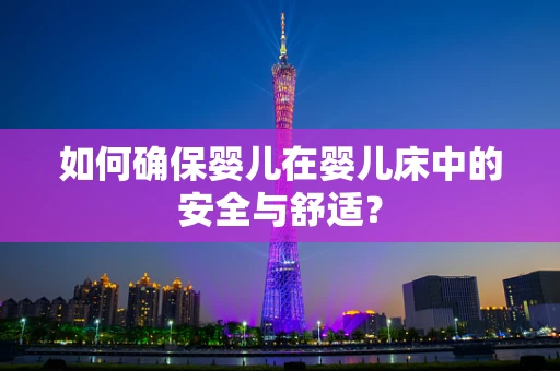 如何确保婴儿在婴儿床中的安全与舒适？
