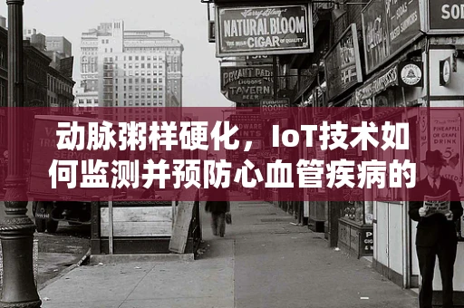动脉粥样硬化，IoT技术如何监测并预防心血管疾病的新趋势？