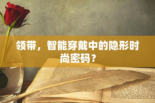 领带，智能穿戴中的隐形时尚密码？