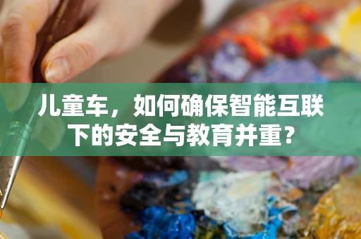 儿童车，如何确保智能互联下的安全与教育并重？